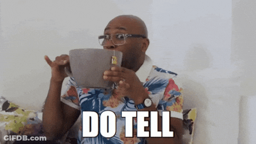 Do Tell Me Girl Spill The Tea GIF