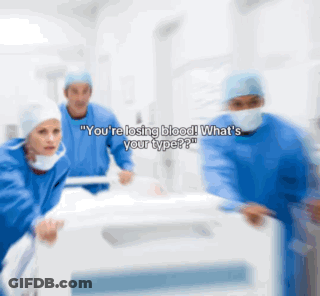 Doctors You're Losing Blood What's Your Type GIF