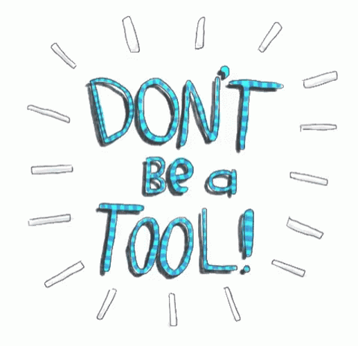 Don't Be A Tool GIF