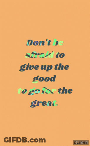 Don't Be Afraid To Give Up The Good To Go For The Great GIF