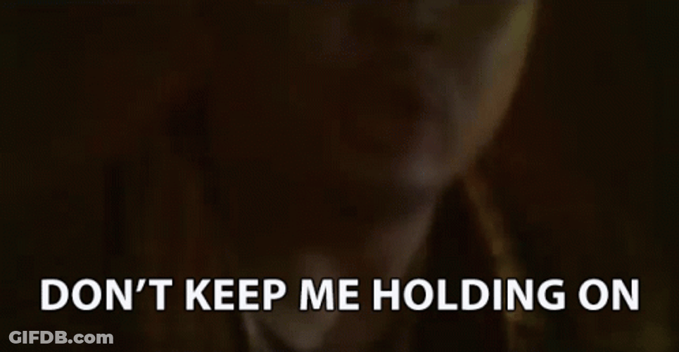 Don't Keep Me Holding On GIF