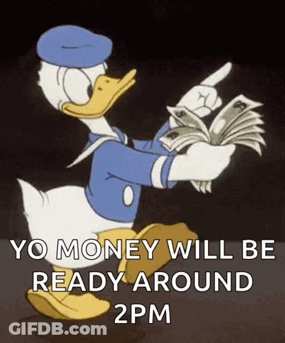 Donald Duck Is Holding A Bunch Of Money And Pointing At It With The Words Yo Money Will Be Ready Around 2Pm GIF