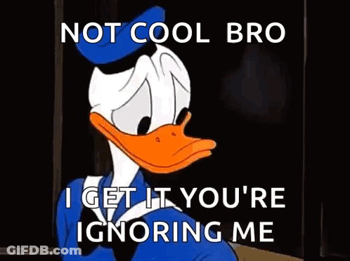 Donald Duck Is Making A Funny Face And Saying `` Not Cool Bro I Get It You 'Re Ignoring Me '' GIF