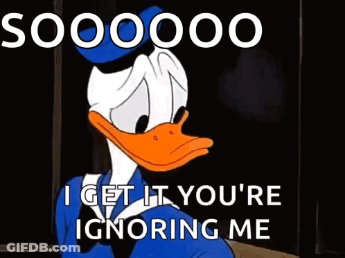 Donald Duck Is Making A Funny Face And Saying `` Soooooo I Get It You 'Re Ignoring Me '' . GIF