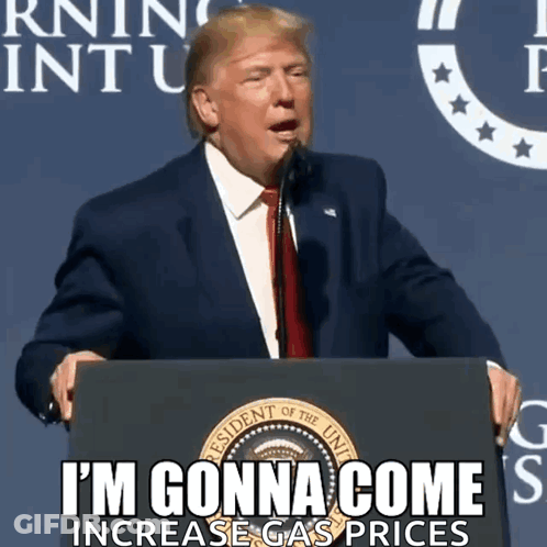 Donald Trump: I'm Gonna Come Increase Gas Prices GIF