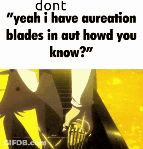 Dont Yeah I Have Aureation Blades In Aut Howd You Know Meme GIF
