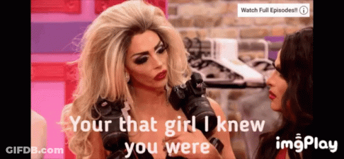 Drag Queen Holding Camera Saying Your That Girl I Knew You Were To Another Drag Queen GIF