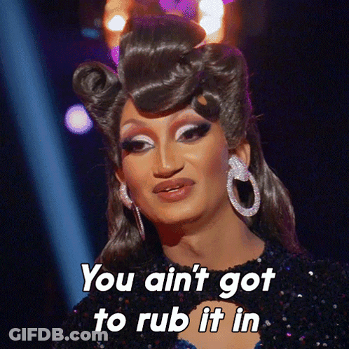Drag Queen Saying You Ain't Got To Rub It In GIF