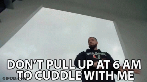 Drake Says Don't Pull Up At 6Am To Cuddle With Me GIF