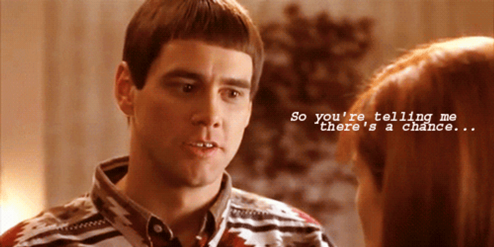 Dumb Jim So You're Saying There's A Chance GIF