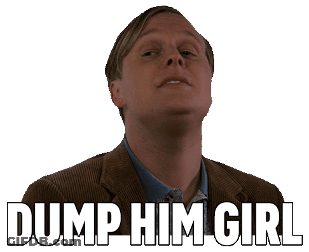 Dump Him Girl I Must Break You GIF