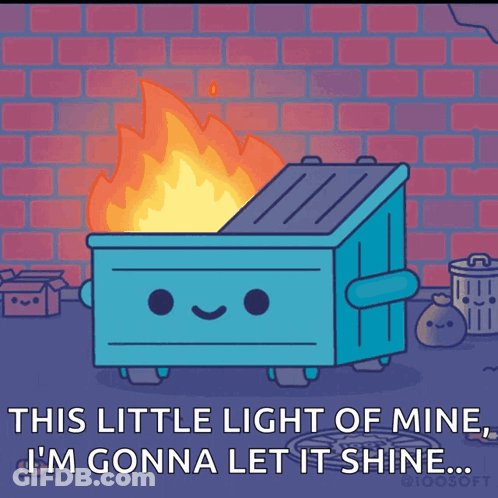 Dumpster On Fire Saying This Little Light Of Mine I'm Gonna Let It Shine GIF