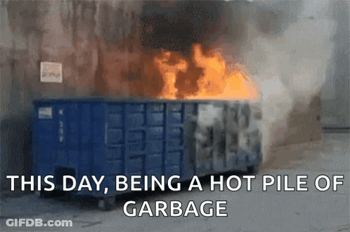 Dumpster On Fire This Day Being A Hot Pile Of Garbage GIF