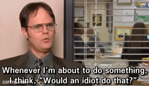Dwight Schrute From The Office Says " Whenever I 'M About To Do Something I Think " Would An Idiot Do That GIF