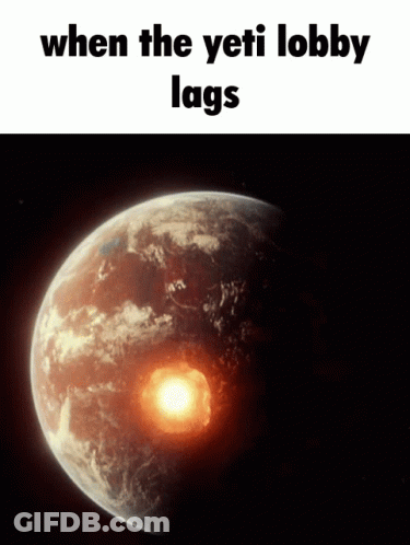 Earth Saying When The Yeti Lobby Lags GIF
