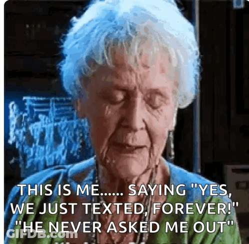 Elderly Woman Saying This Is Me Saying Yes We Just Texted Forever He Never Asked Me Out GIF