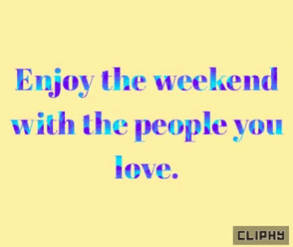 Enjoy Your Weekend With The People You Love GIF