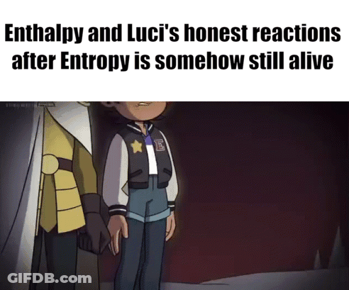 Enthalpy And Luci's Honest Reactions After Entropy Is Somehow Still Alive GIF