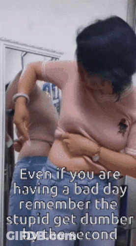 Even If You Are Having A Bad Day Remember The Stupid Get Dumber By The Second .. GIF
