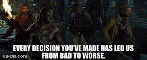 Every Decision Led Us From Bad To Worse GIF