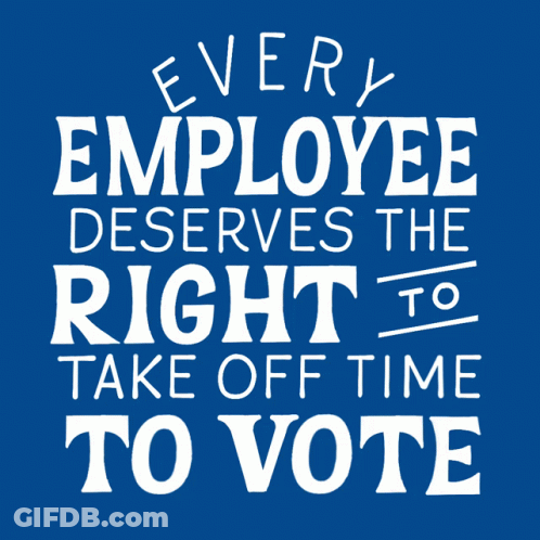Every Employee Deserves The Right To Take Off Time To Vote Poster GIF
