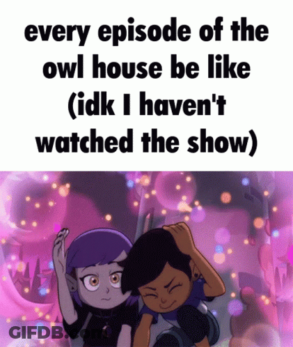Every Episode Of The Owl House Be Like Idk I Haven 'T Watched The Show ) GIF