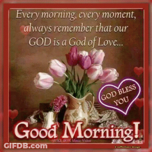 Every Morning , Every Moment , Always Remember That Our God Is A God Of Love ... God Bless You . GIF