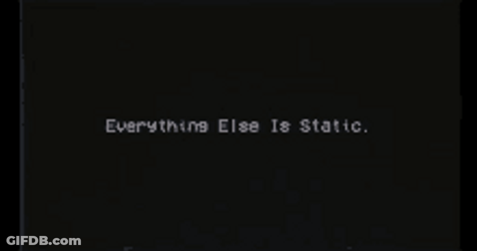 Everything Else Is Static GIF