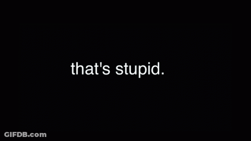 Everything Is Stupid Black Background White Letters GIF