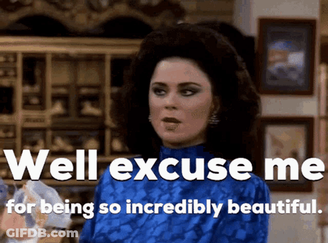 Excuse Me For Being Beautiful GIF