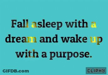 Fall Asleep With A Dream And Wake Up With A Purpose GIF