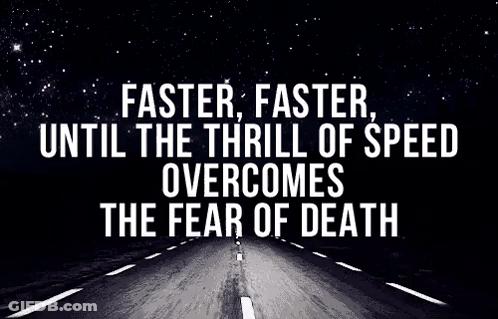 Faster Faster Until Thrill Of Speed Overcomes Fear Of Death Quote GIF