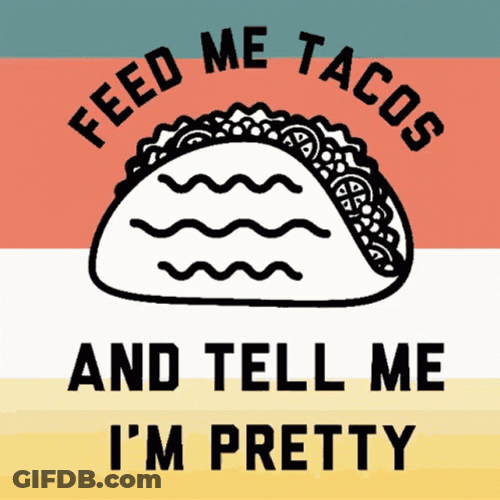 Feed Me Tacos GIF