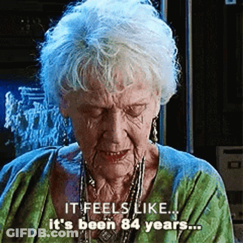 Feels Like It's Been 84 Years GIF
