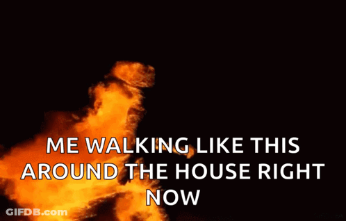 Fire With Me Walking Like This Around The House Right Now GIF