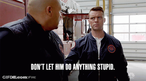 Firefighters Say Don't Let Him Do Anything Stupid GIF
