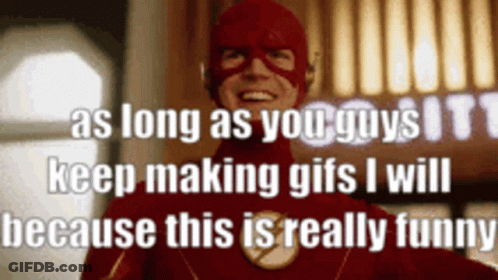 Flash Smiling Saying As Long As You Guys Keep Making GIFs I Will Because This Is Really Funny GIF