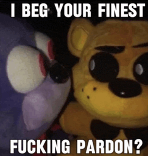 Fnaf Memes I Beg Your Pardon Meme GIF