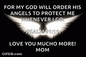 For My God Will Order His Angels To Protect Me Whenever I Go . Love You Mucho More ! Mom GIF