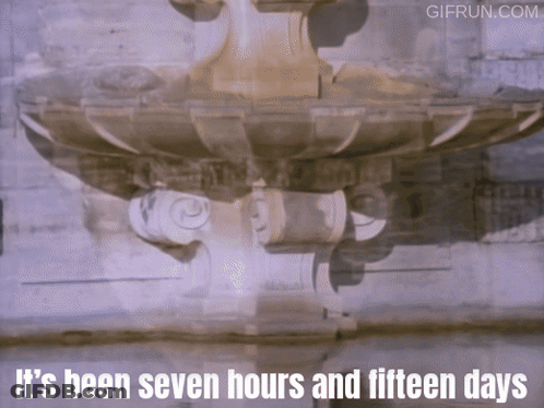 Fountain Saying It's Been Seven Hours And Fifteen Days GIF