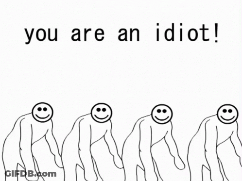 Four Stick Figures With Smiley Faces Are Standing Next To Each Other With The Words " You Are An Idiot " Above Them GIF