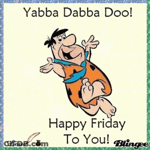 Friday Work Yabba Dabba Doo GIF