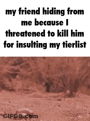 Friend Hiding From Me After Insulting Tierlist GIF