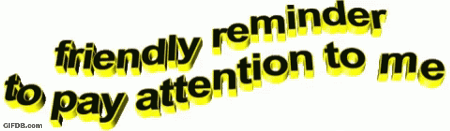 Friendly Reminder Pay Attention To Me GIF
