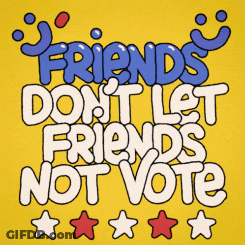 Friends Don't Let Friends Not Vote GIF