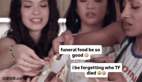 Funeral Food Be So Good I Be Forgetting Who TF Died GIF