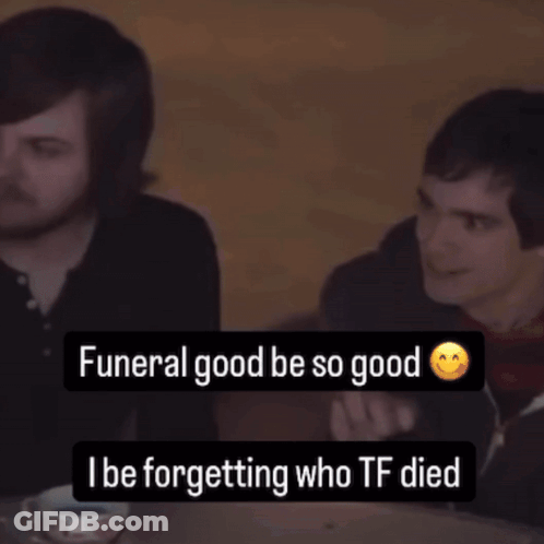 Funeral So Good I Be Forgetting Who Tf Died GIF