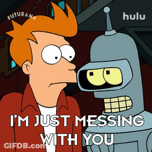 Futurama Bender And Fry Are Standing Next To Each Other And I 'M Just Messing With You GIF