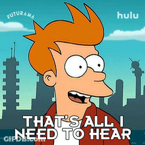 Futurama Character Says Thats All I Need To Hear GIF