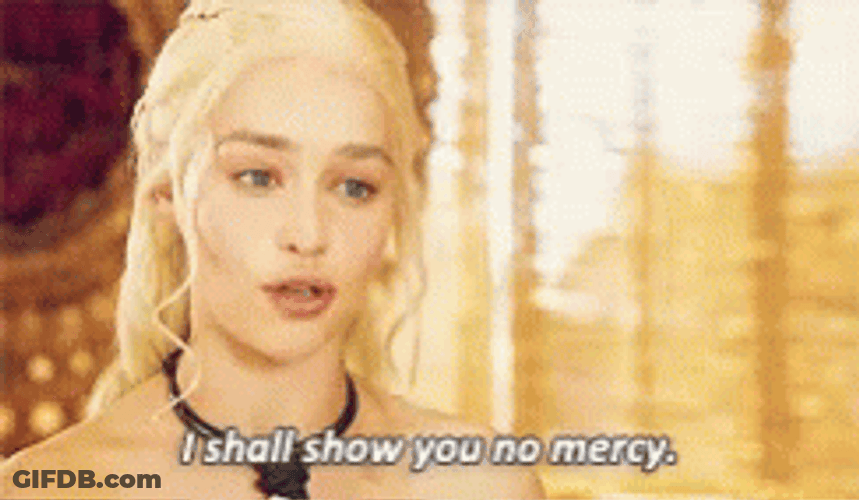 Game Of Thrones Daenerys I'll Show You No Mercy GIF